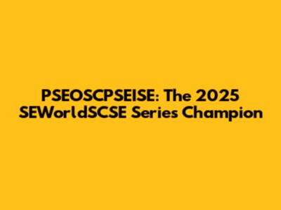 PSEOSCPSEISE: The 2025 SEWorldSCSE Series Champion