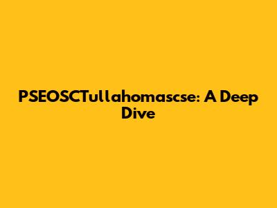 PSEOSCTullahomascse: A Deep Dive