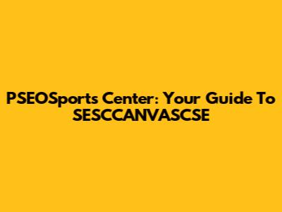 PSEOSports Center: Your Guide To SESCCANVASCSE