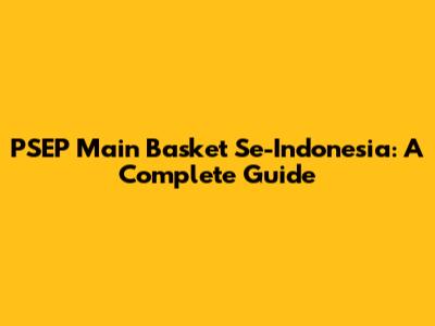 PSEP Main Basket Se-Indonesia: A Complete Guide