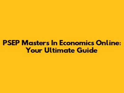 PSEP Masters In Economics Online: Your Ultimate Guide