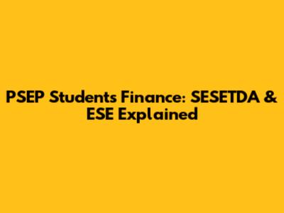 PSEP Students Finance: SESETDA & ESE Explained