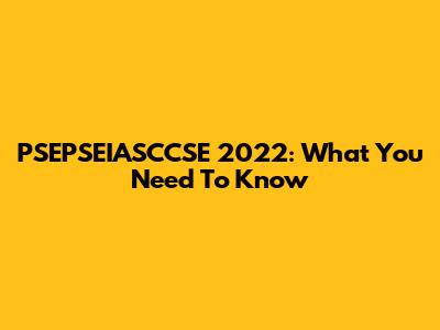 PSEPSEIASCCSE 2022: What You Need To Know