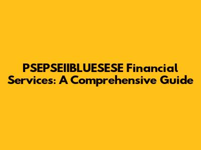 PSEPSEIIBLUESESE Financial Services: A Comprehensive Guide