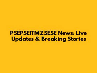 PSEPSEITMZSESE News: Live Updates & Breaking Stories