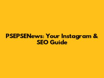 PSEPSENews: Your Instagram & SEO Guide