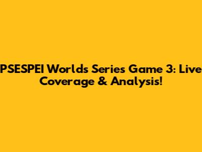 PSESPEI Worlds Series Game 3: Live Coverage & Analysis!