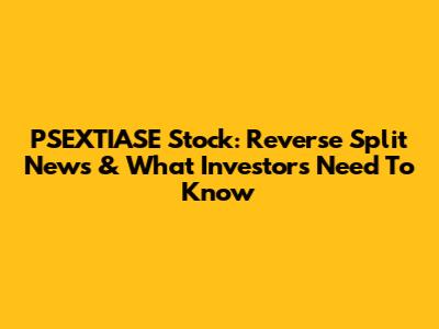 PSEXTIASE Stock: Reverse Split News & What Investors Need To Know