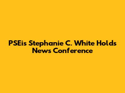 PSEi's Stephanie C. White Holds News Conference