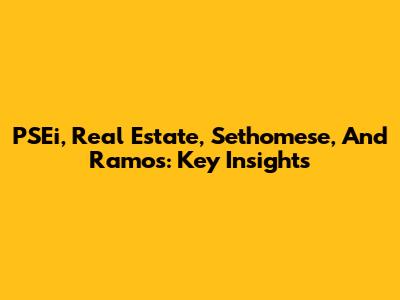 PSEi, Real Estate, Sethomese, And Ramos: Key Insights