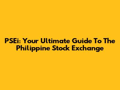 PSEi: Your Ultimate Guide To The Philippine Stock Exchange