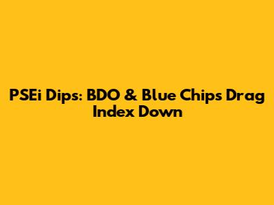 PSEi Dips: BDO & Blue Chips Drag Index Down