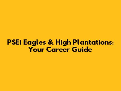 PSEi Eagles & High Plantations: Your Career Guide