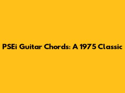 PSEi Guitar Chords: A 1975 Classic
