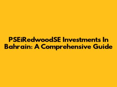 PSEiRedwoodSE Investments In Bahrain: A Comprehensive Guide