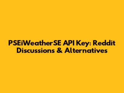 PSEiWeatherSE API Key: Reddit Discussions & Alternatives