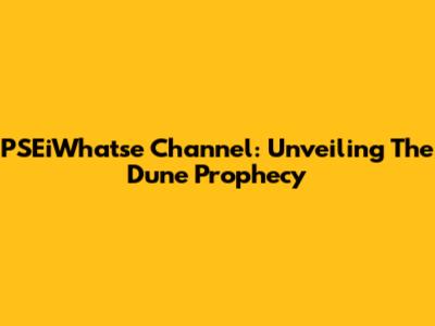 PSEiWhatse Channel: Unveiling The Dune Prophecy
