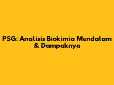 PSG: Analisis Biokimia Mendalam & Dampaknya