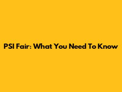 PSI Fair: What You Need To Know