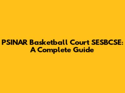 PSINAR Basketball Court SESBCSE: A Complete Guide