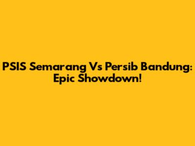 PSIS Semarang Vs Persib Bandung: Epic Showdown!