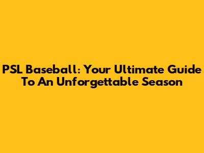 PSL Baseball: Your Ultimate Guide To An Unforgettable Season
