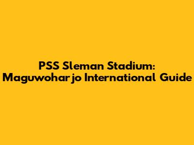 PSS Sleman Stadium: Maguwoharjo International Guide