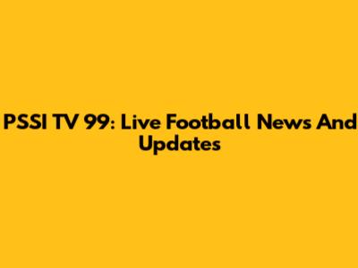 PSSI TV 99: Live Football News And Updates