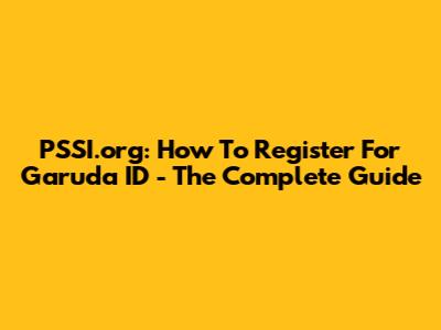 PSSI.org: How To Register For Garuda ID - The Complete Guide