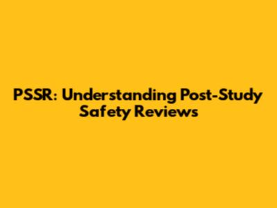 PSSR: Understanding Post-Study Safety Reviews