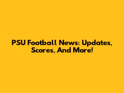 PSU Football News: Updates, Scores, And More!