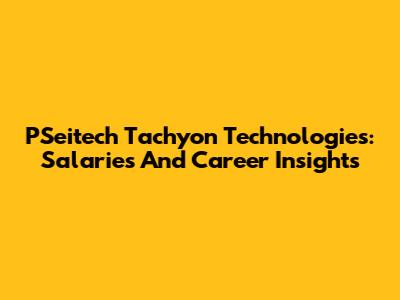 PSeitech Tachyon Technologies: Salaries And Career Insights