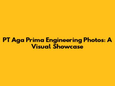 PT Aga Prima Engineering Photos: A Visual Showcase