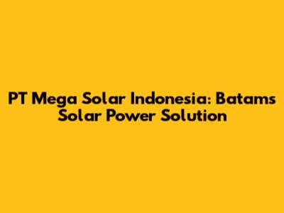 PT Mega Solar Indonesia: Batam's Solar Power Solution