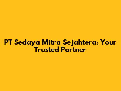 PT Sedaya Mitra Sejahtera: Your Trusted Partner