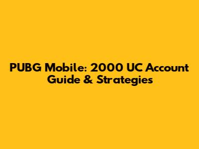 PUBG Mobile: 2000 UC Account Guide & Strategies