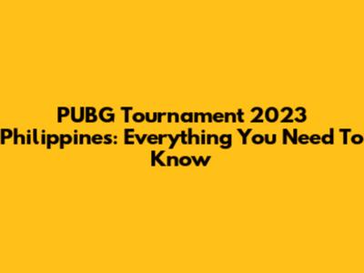 PUBG Tournament 2023 Philippines: Everything You Need To Know