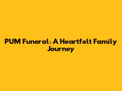 PUM Funeral: A Heartfelt Family Journey
