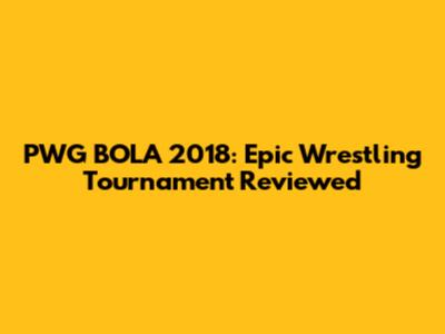 PWG BOLA 2018: Epic Wrestling Tournament Reviewed