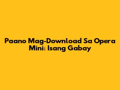 Paano Mag-Download Sa Opera Mini: Isang Gabay