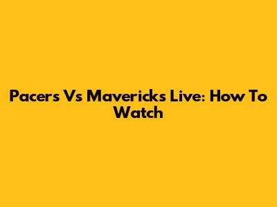 Pacers Vs Mavericks Live: How To Watch