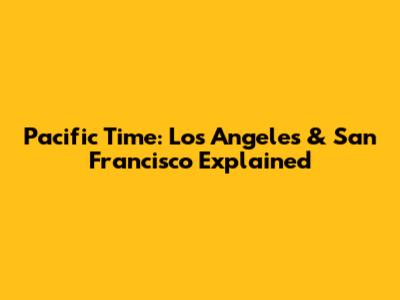 Pacific Time: Los Angeles & San Francisco Explained