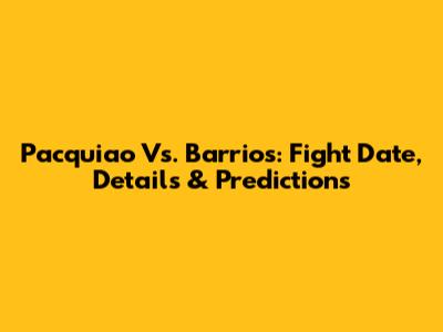 Pacquiao Vs. Barrios: Fight Date, Details & Predictions