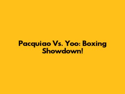Pacquiao Vs. Yoo: Boxing Showdown!
