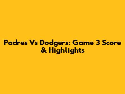 Padres Vs Dodgers: Game 3 Score & Highlights