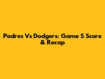 Padres Vs Dodgers: Game 5 Score & Recap