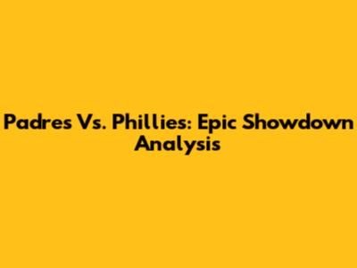 Padres Vs. Phillies: Epic Showdown Analysis