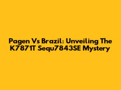 Pagen Vs Brazil: Unveiling The K7871T Sequ7843SE Mystery