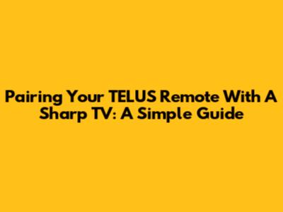 Pairing Your TELUS Remote With A Sharp TV: A Simple Guide