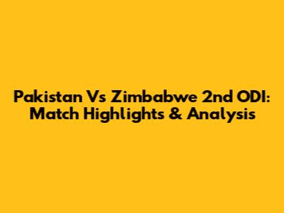 Pakistan Vs Zimbabwe 2nd ODI: Match Highlights & Analysis